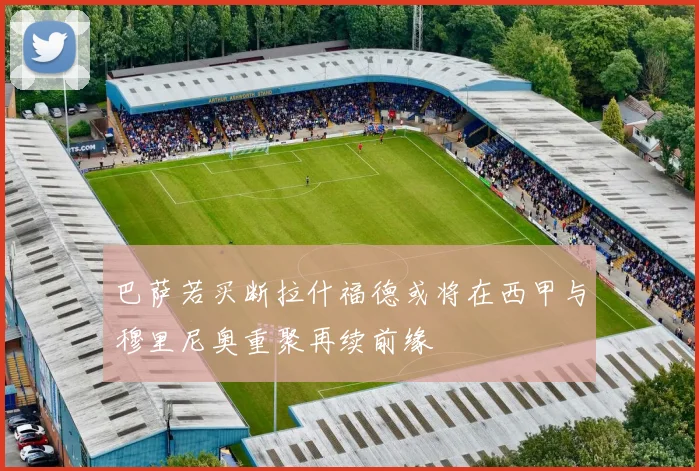 巴萨若买断拉什福德或将在西甲与穆里尼奥重聚再续前缘